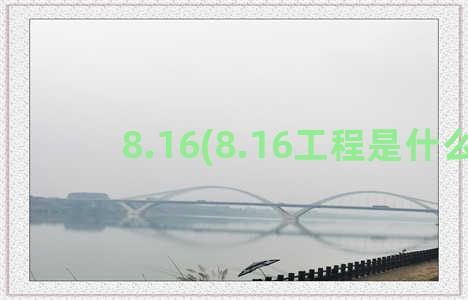 8.16(8.16工程是什么)