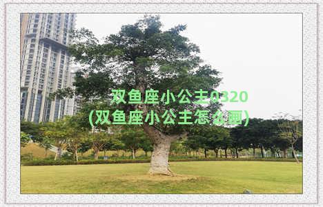 双鱼座小公主0320(双鱼座小公主怎么画)