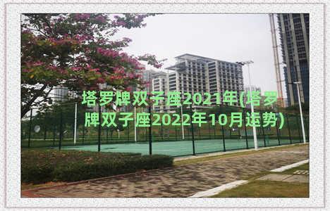 塔罗牌双子座2021年(塔罗牌双子座2022年10月运势)