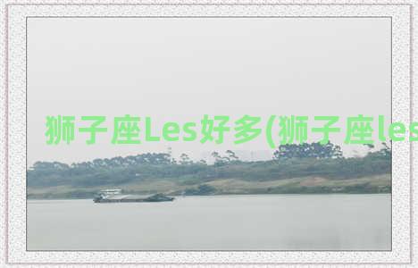 狮子座Les好多(狮子座les的特点)