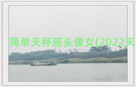 简单天秤座头像女(2022天秤座头像)